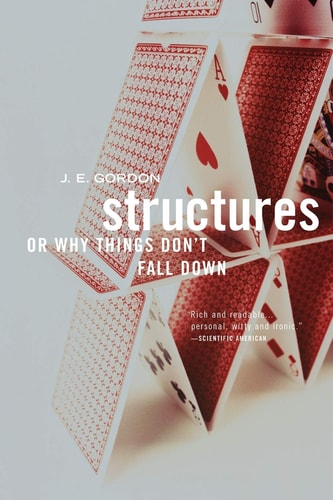 Structures Or Why Things Don’t Fall Down — J. E. Gordon