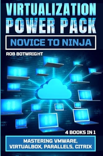 Virtualization Power Pack Mastering VMware, Virtualbox, Parallels, Citrix — Rob Botwright