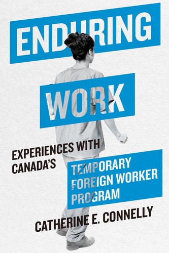 Enduring Work Experiences with Canada’s Temporary Foreign Worker Program — Catherine E. Connelly