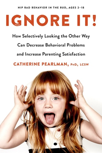 Ignore It! How Selectively Looking the Other Way Can Decrease Behavioral Problems and Increase Parenting Satisfaction — Catherine Pearlman, PhD, LCSW