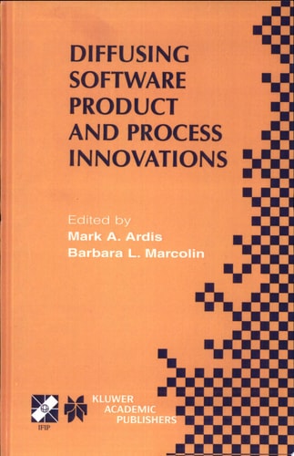 Diffusing Software Product and Process Innovations IFIP TC8 WG8.6 Fourth Working Conference on Diffusing Software Product and Process Innovations April 7–10, 2001, Banff, Canada — Mark A. Ardis