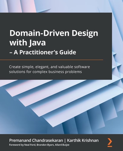 Domain-Driven Design with Java – a Practitioner’s Guide Create Simple, Elegant, and Valuable Software Solutions for Complex Business Problems — Premanand Chandrasekaran