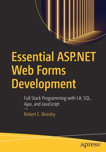 Essential ASP.NET Web Forms Development Full Stack Programming with C#, SQL, Ajax, and JavaScript — Robert E. Beasley