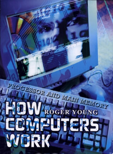 How Computers Work Processor and Main Memory — Roger Young