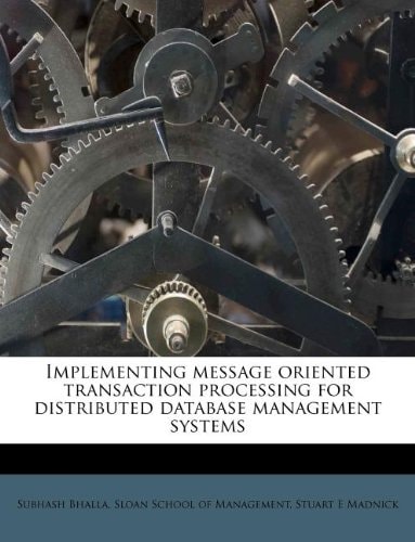 Implementing message oriented transaction processing for distributed database management systems — Subhash Bhalla