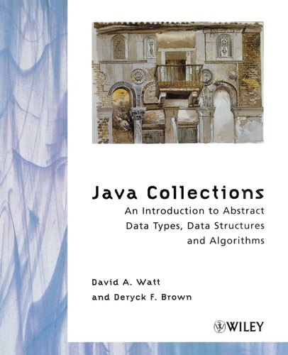 Java Collections: An Introduction to Abstract Data Types, Data Structures and Algorithms — David A. Watt