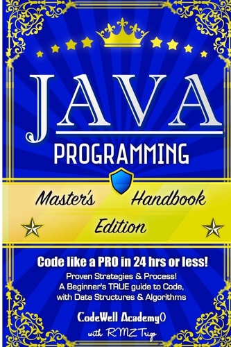 Java Programming Master’s Handbook: a TRUE Beginner’s Guide! Problem Solving, Code, Data Science, Data Structures and Algorithms (Code Like a PRO in 24 Hrs Or Less!) — R. M. Z. Trigo