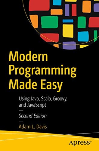 Modern Programming Made Easy Using Java, Scala, Groovy, and JavaScript — Adam L. Davis