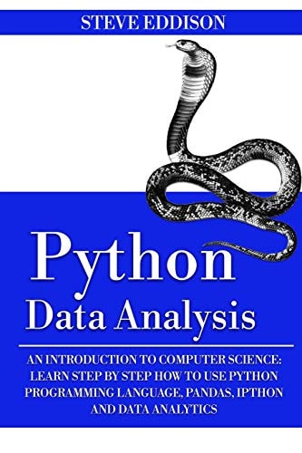 Python Data Analysis An Introduction to Computer Science: Learn Step By Step How to Use Python Programming Language, Pandas, and How You Can Use Them For Machine Learning — Steve Eddison