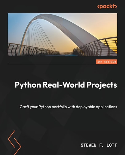 Python Real-World Projects Crafting Your Python Portfolio with Deployable Applications — Steven F. Lott