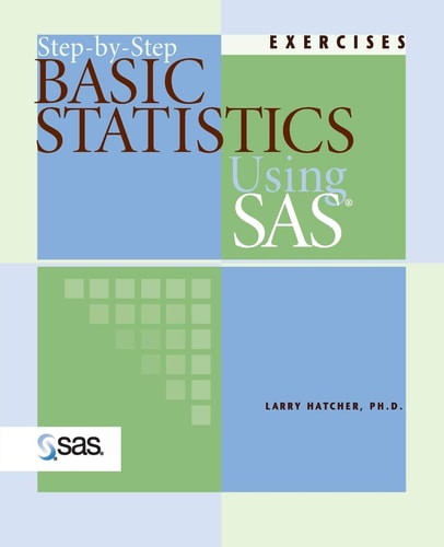 Step-By-Step Basic Statistics Using SAS(R) Exercises — Larry Hatcher