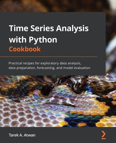 Time Series Analysis with Python Cookbook Practical Recipes for Exploratory Data Analysis, Data Preparation, Forecasting, and Model Evaluation — Tarek A. Atwan
