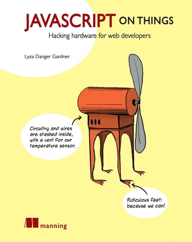 JavaScript on Things Hacking hardware for web developers — Lyza Danger Gardner