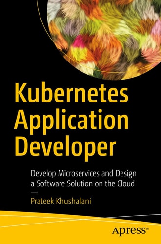 Kubernetes Application Developer Develop Microservices and Design a Software Solution on the Cloud — Prateek Khushalani