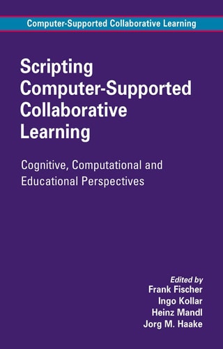 Scripting Computer-Supported Collaborative Learning: Cognitive, Computational and Educational Perspectives (Computer-Supported Collaborative Learning Series, 6) — Frank Fischer